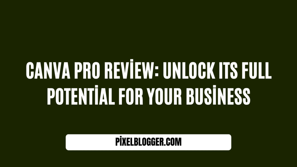 Canva Pro Review Unlock Its Full Potential for Your Business
