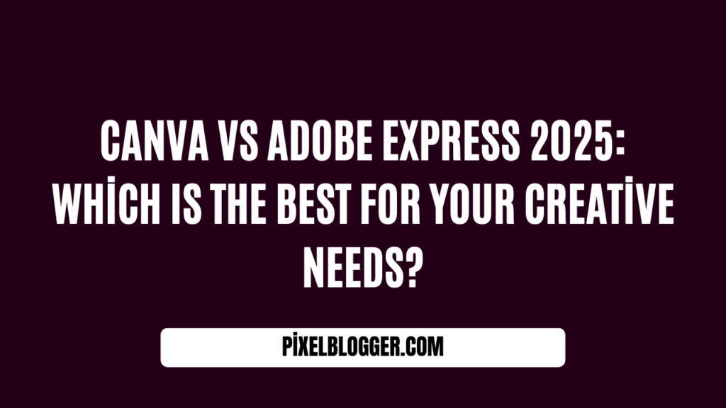 Canva Vs Adobe Express 2025 Which Is the Best for Your Creative Needs