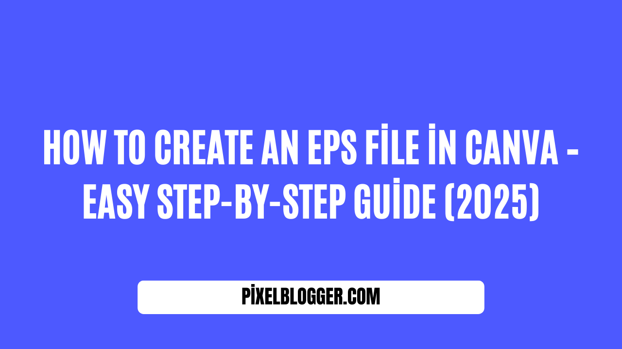How to Create an EPS File in Canva – Easy Step-by-Step Guide (2025)